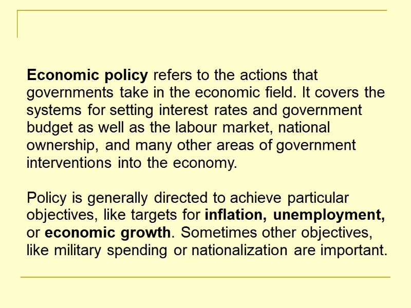 Economic policy refers to the actions that governments take in the economic field. It